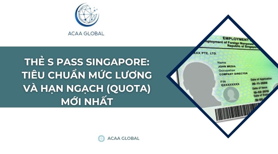 Thẻ S Pass Singapore: Tiêu chuẩn mức lương và hạn ngạch (Quota) mới nhất