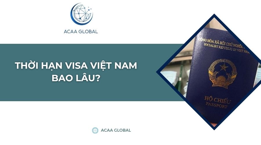 Thời hạn visa Việt Nam bao lâu?