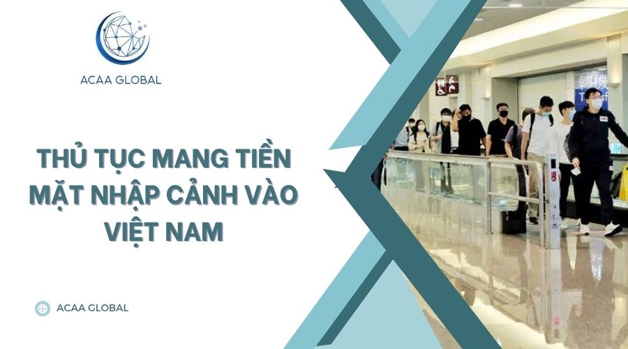 Thủ tục mang tiền mặt nhập cảnh vào Việt Nam
