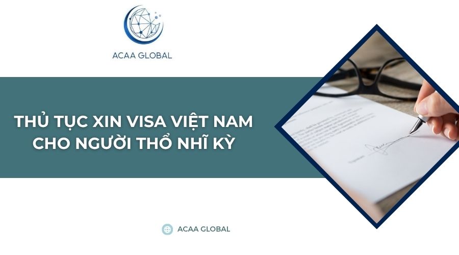 Thủ tục xin visa Việt Nam cho người Thổ Nhĩ Kỳ