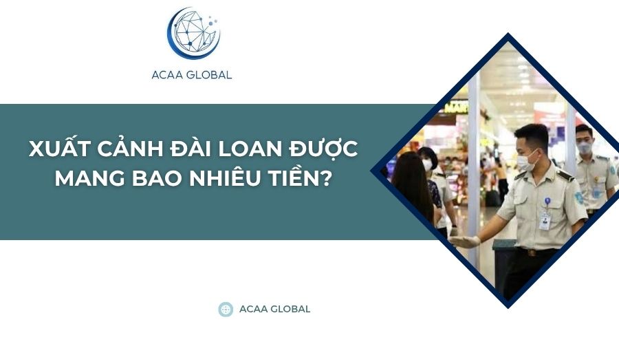 Xuất cảnh Đài Loan được mang bao nhiêu tiền?