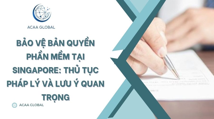 Bảo vệ bản quyền phần mềm tại Singapore: Thủ tục pháp lý và lưu ý quan trọng