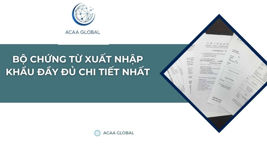 Bộ chứng từ xuất nhập khẩu đầy đủ chi tiết nhất