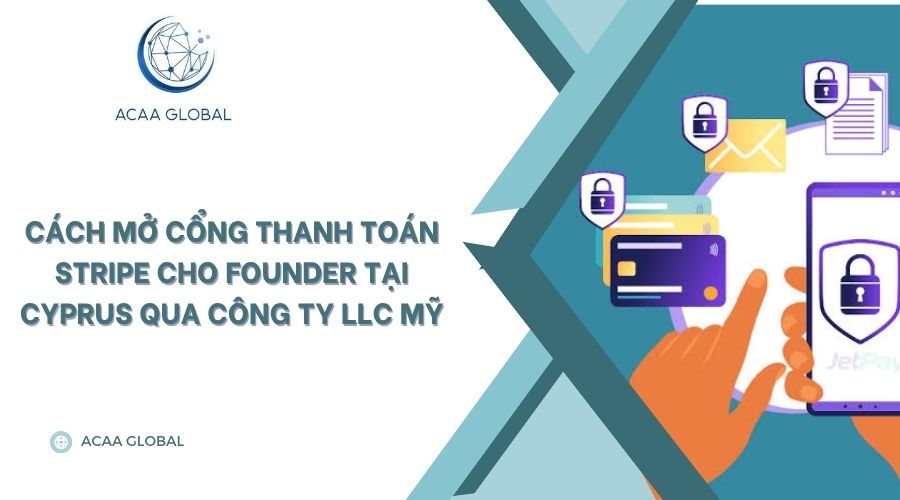 Cách mở cổng thanh toán Stripe cho founder tại Cyprus qua công ty LLC Mỹ