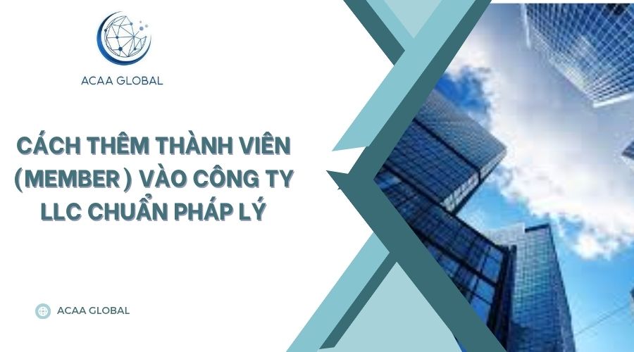 Cách thêm thành viên (Member) vào công ty LLC chuẩn pháp lý