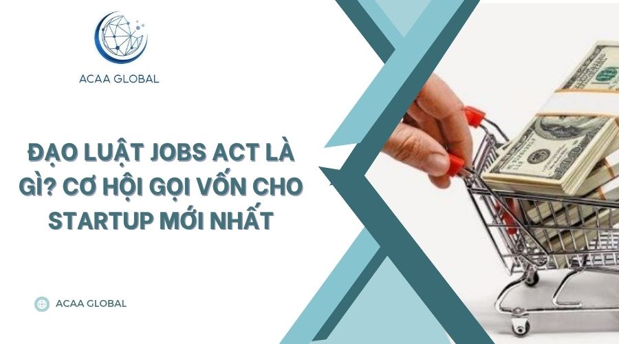 Đạo luật JOBS Act là gì? Cơ hội gọi vốn cho startup mới nhất