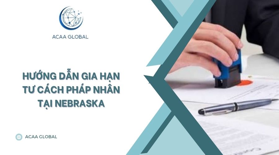 Hướng dẫn gia hạn tư cách pháp nhân tại Nebraska