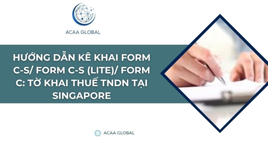 Hướng dẫn kê khai Form C-S/ Form C-S (Lite)/ Form C: Tờ khai thuế TNDN tại Singapore