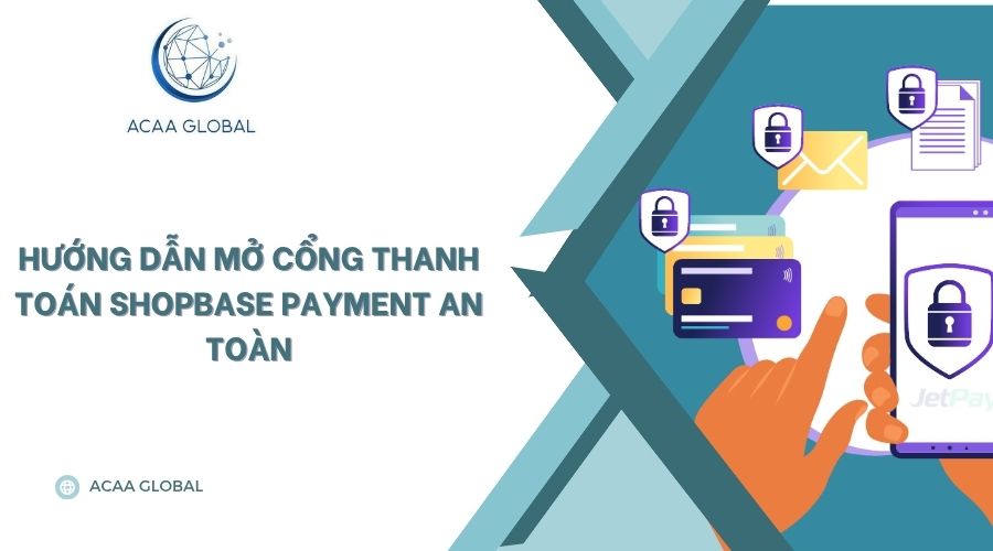Hướng dẫn mở cổng thanh toán ShopBase Payment an toàn