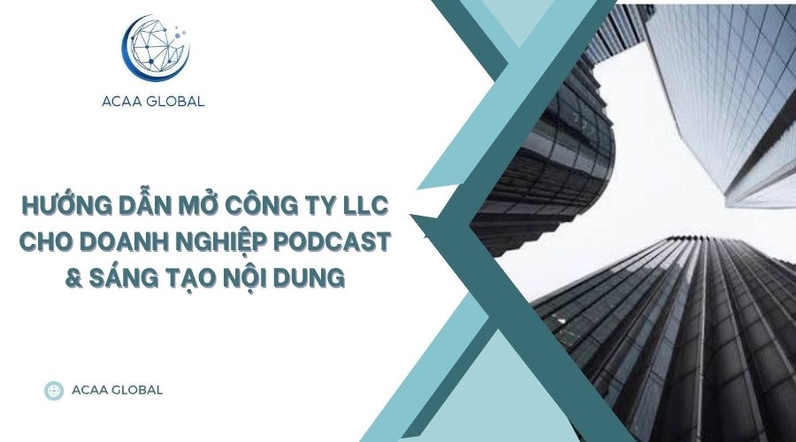 Hướng dẫn mở công ty LLC cho doanh nghiệp Podcast & sáng tạo nội dung