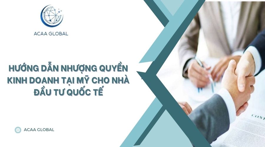 Hướng dẫn nhượng quyền kinh doanh tại Mỹ cho nhà đầu tư quốc tế