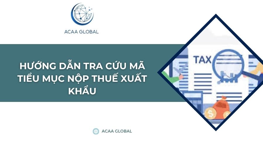 Hướng dẫn tra cứu mã tiểu mục nộp thuế xuất khẩu