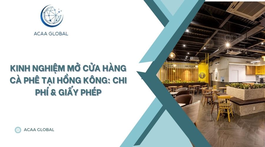 Kinh nghiệm mở cửa hàng cà phê tại Hồng Kông: Chi phí & giấy phép