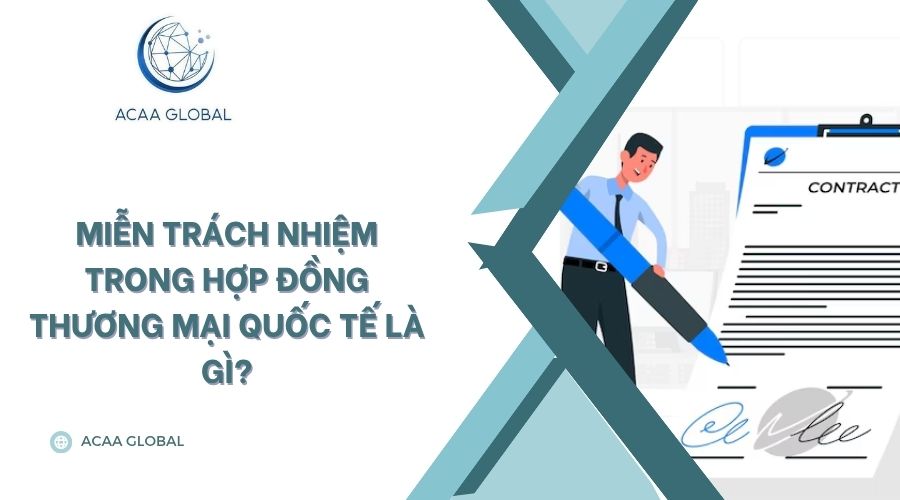 Miễn trách nhiệm trong hợp đồng thương mại quốc tế là gì?