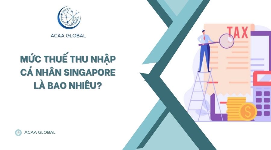Mức thuế thu nhập cá nhân Singapore là bao nhiêu?