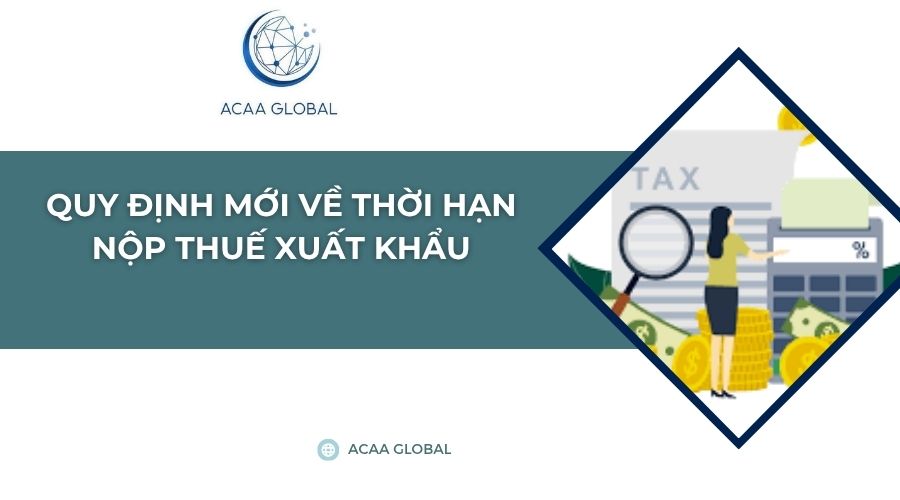 Quy định mới về thời hạn nộp thuế xuất khẩu
