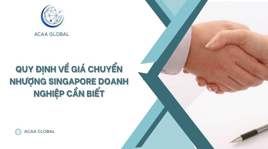 Quy định về giá chuyển nhượng Singapore doanh nghiệp cần biết