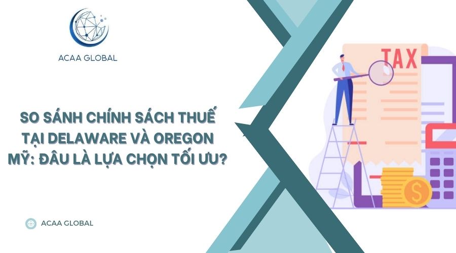 So sánh chính sách thuế tại Delaware và Oregon Mỹ: Đâu là lựa chọn tối ưu?