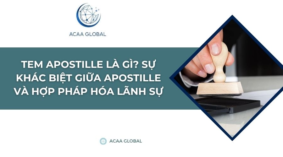 Tem APOSTILLE là gì? Sự khác biệt giữa Apostille và Hợp pháp hóa lãnh sự