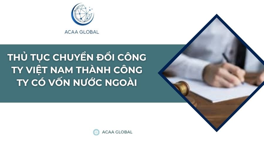 Thủ tục chuyển đổi công ty Việt Nam thành công ty có vốn nước ngoài