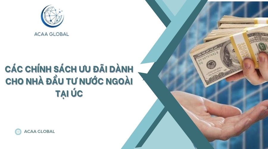 Các chính sách ưu đãi dành cho nhà đầu tư nước ngoài tại Úc