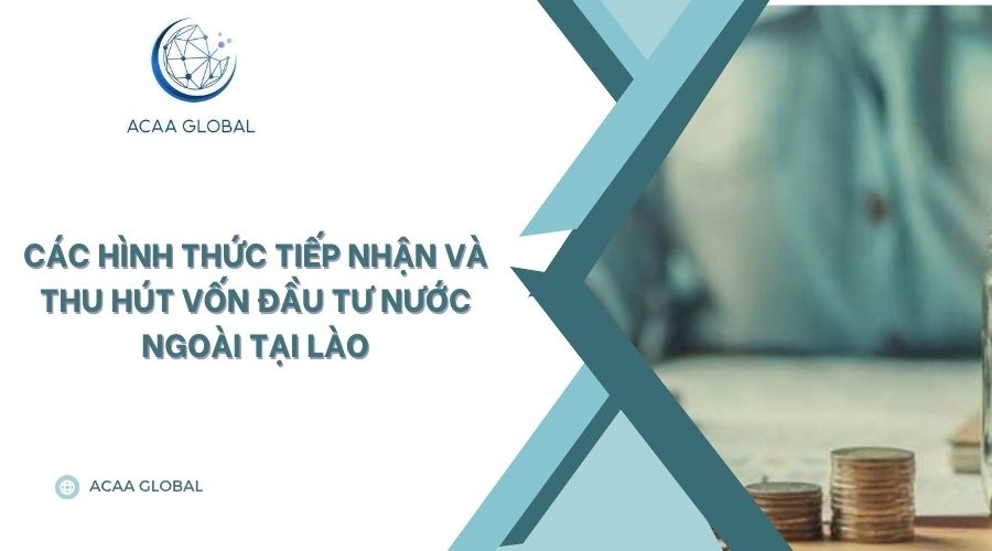 Các hình thức tiếp nhận và thu hút vốn đầu tư nước ngoài tại Lào