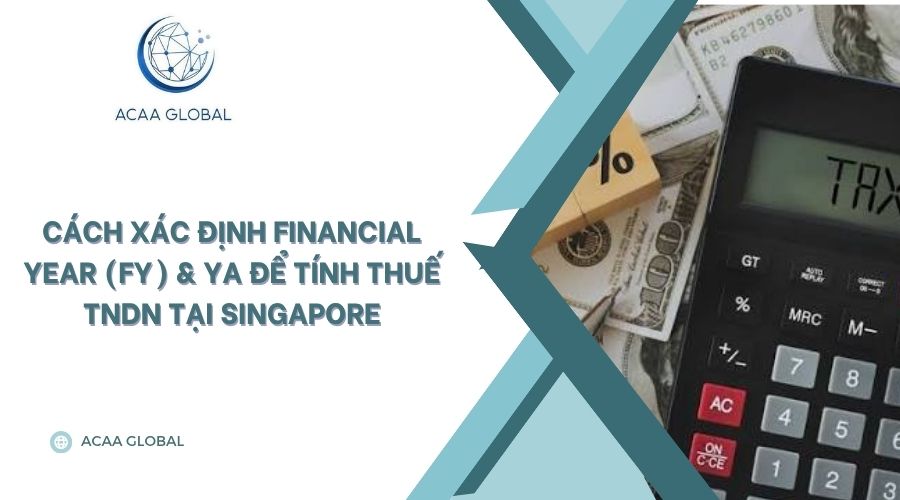 Cách xác định Financial Year (FY) & YA để tính thuế TNDN tại Singapore