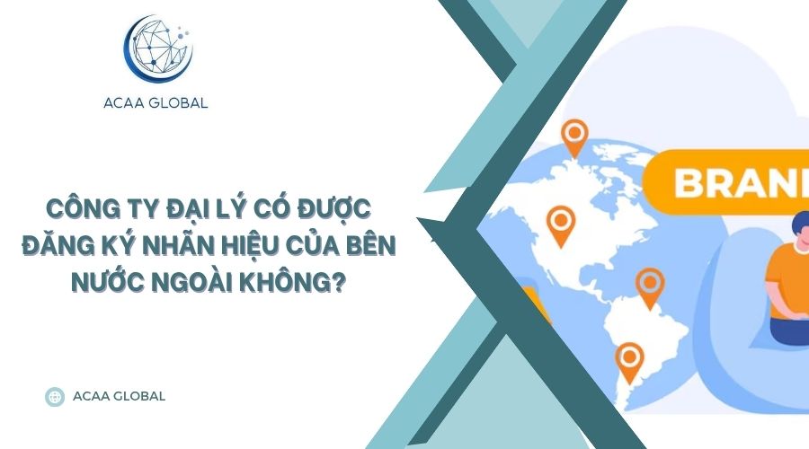 Công ty đại lý có được đăng ký nhãn hiệu của bên nước ngoài không?
