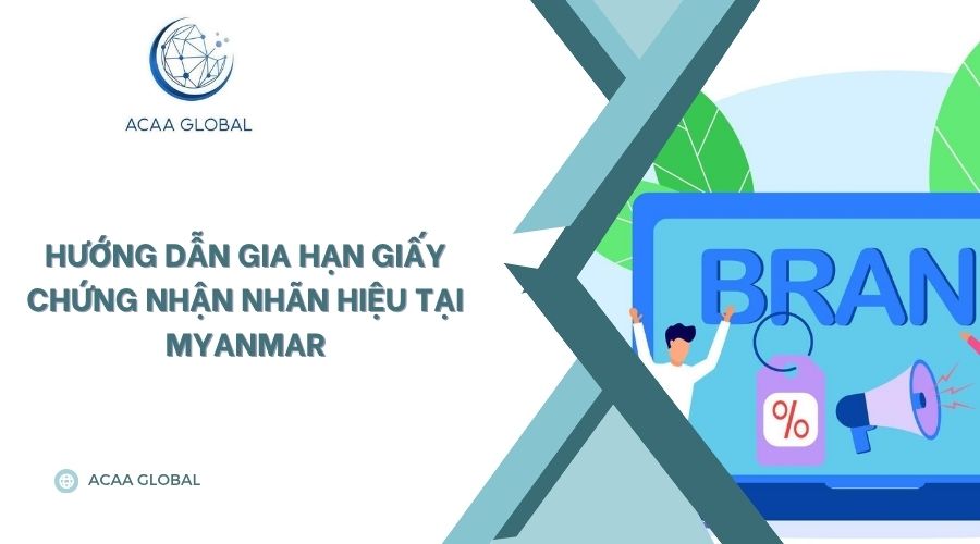 Hướng dẫn gia hạn giấy chứng nhận nhãn hiệu tại Myanmar
