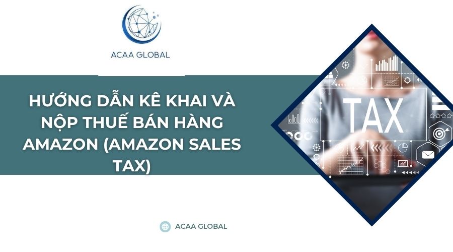 Hướng dẫn kê khai và nộp thuế bán hàng Amazon (Amazon Sales Tax)