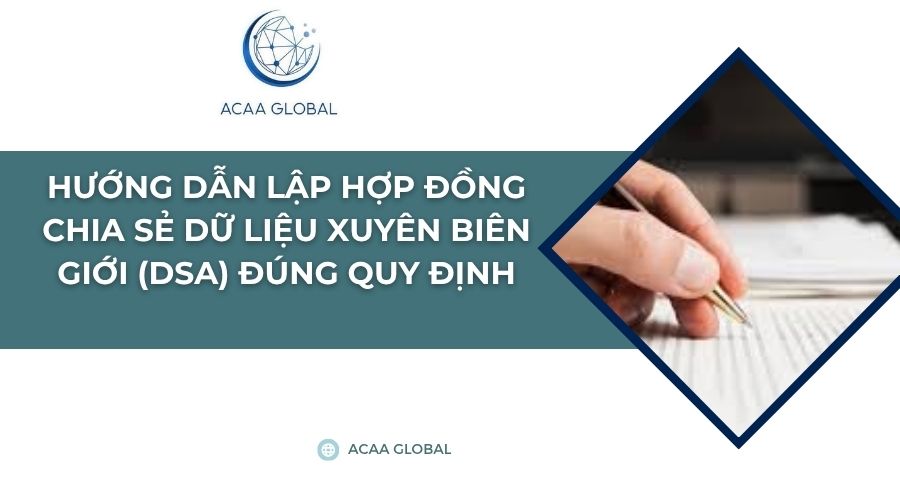 Hướng dẫn lập hợp đồng chia sẻ dữ liệu xuyên biên giới (DSA) đúng quy định