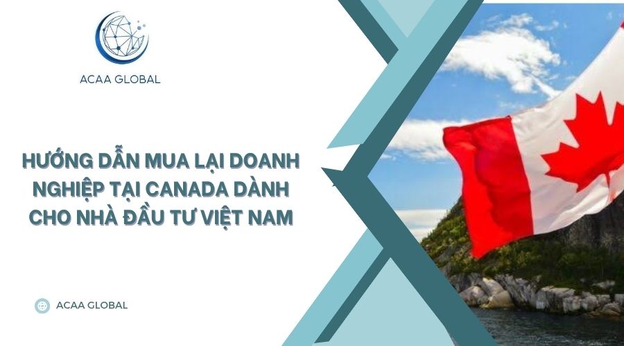 Hướng dẫn mua lại doanh nghiệp tại Canada dành cho nhà đầu tư Việt Nam