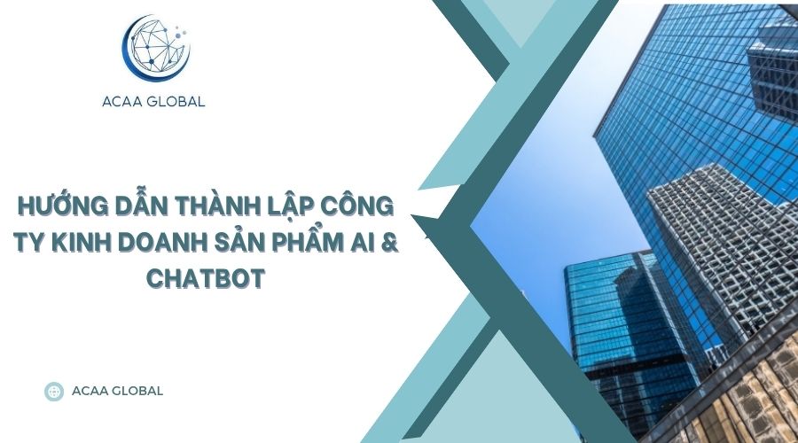 Hướng dẫn thành lập công ty kinh doanh sản phẩm AI & Chatbot