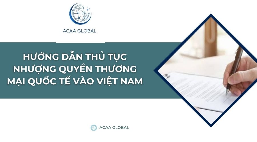 Hướng dẫn thủ tục nhượng quyền thương mại quốc tế vào Việt Nam