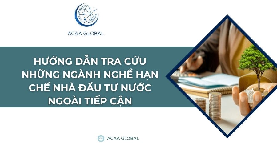 Hướng dẫn tra cứu những ngành nghề hạn chế nhà đầu tư nước ngoài tiếp cận