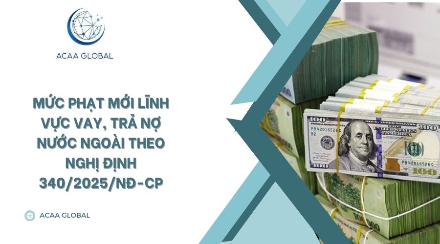 Mức phạt mới lĩnh vực vay, trả nợ nước ngoài theo Nghị định 340/2025/NĐ-CP