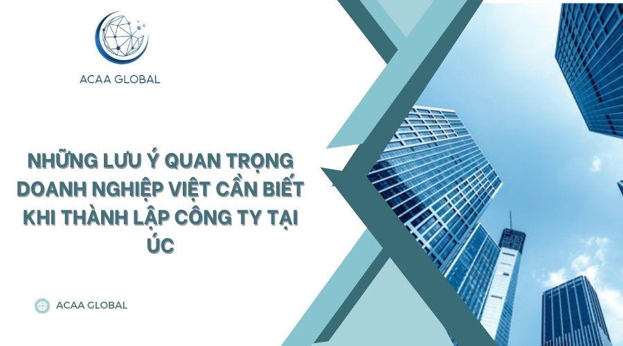 Những lưu ý quan trọng doanh nghiệp Việt cần biết khi thành lập công ty tại Úc