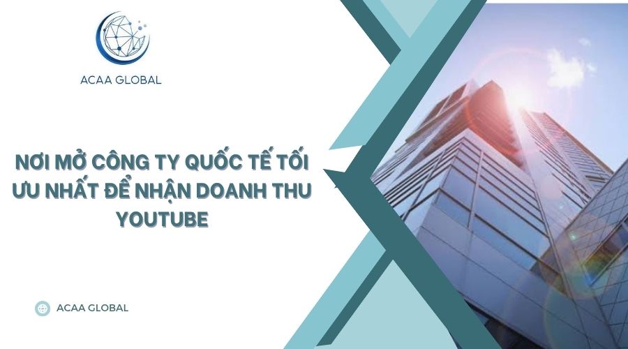 Nơi mở công ty quốc tế tối ưu nhất để nhận doanh thu YouTube
