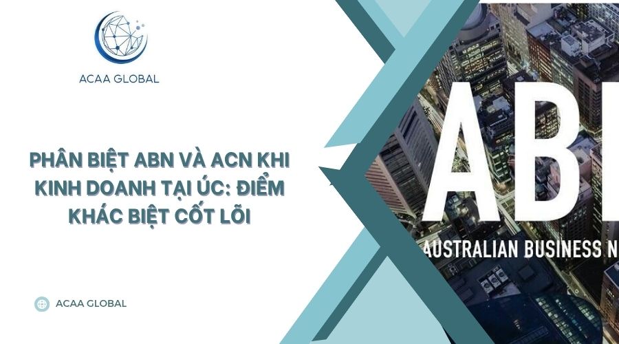 Phân biệt ABN và ACN khi kinh doanh tại Úc: Điểm khác biệt cốt lõi