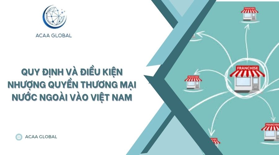 Quy định và điều kiện nhượng quyền thương mại nước ngoài vào Việt Nam