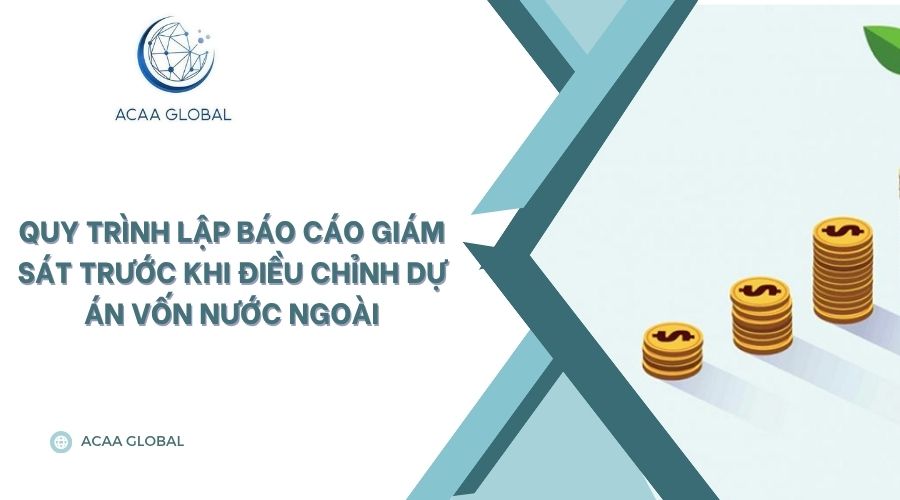 Quy trình lập báo cáo giám sát trước khi điều chỉnh dự án vốn nước ngoài