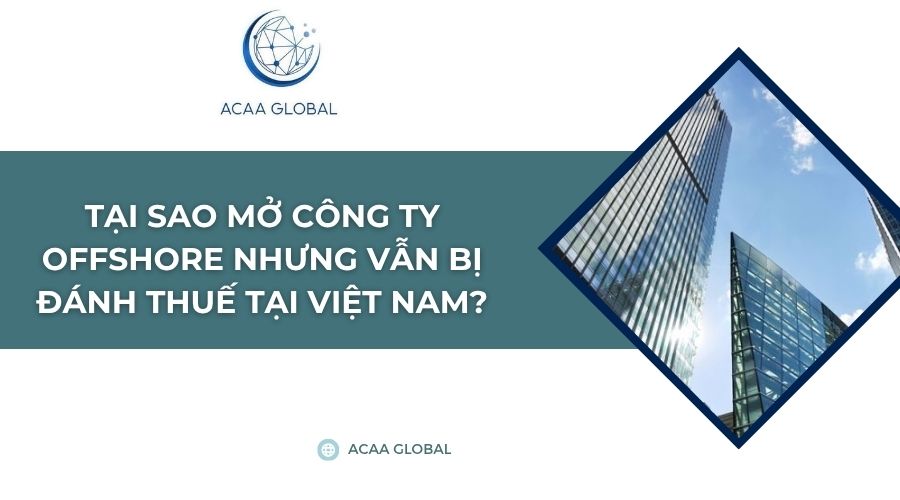 Tại sao mở công ty Offshore nhưng vẫn bị đánh thuế tại Việt Nam?
