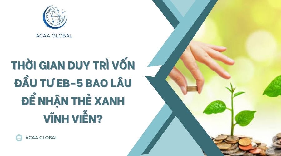 Thời gian duy trì vốn đầu tư EB-5 bao lâu để nhận thẻ xanh vĩnh viễn?