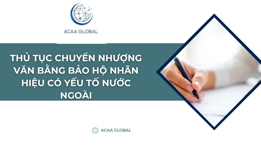 Thủ tục chuyển nhượng văn bằng bảo hộ nhãn hiệu có yếu tố nước ngoài