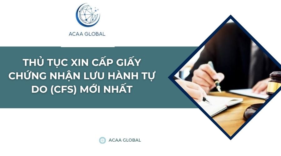 Thủ tục xin cấp Giấy chứng nhận lưu hành tự do (CFS) mới nhất