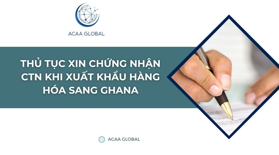 Thủ tục xin chứng nhận CTN khi xuất khẩu hàng hóa sang Ghana