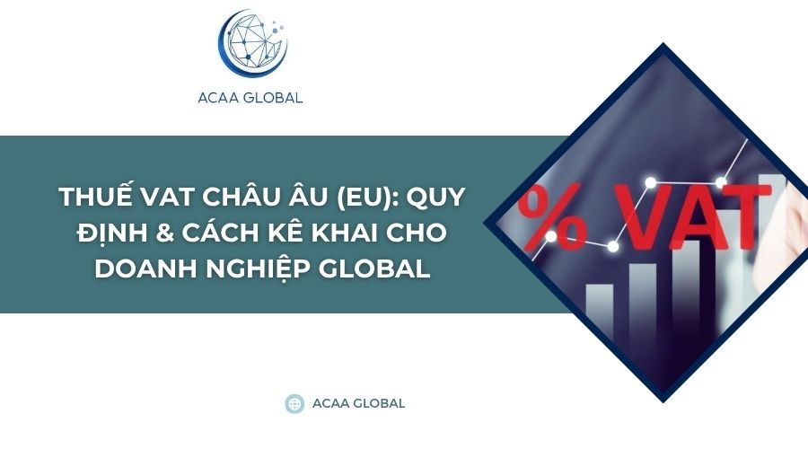 Thuế VAT Châu Âu (EU): Quy định & cách kê khai cho doanh nghiệp Global