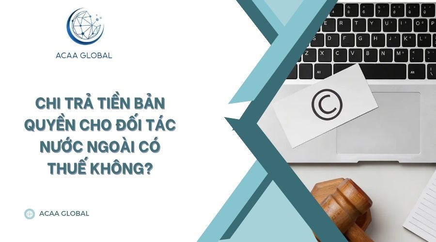 Chi trả tiền bản quyền cho đối tác nước ngoài có thuế không?