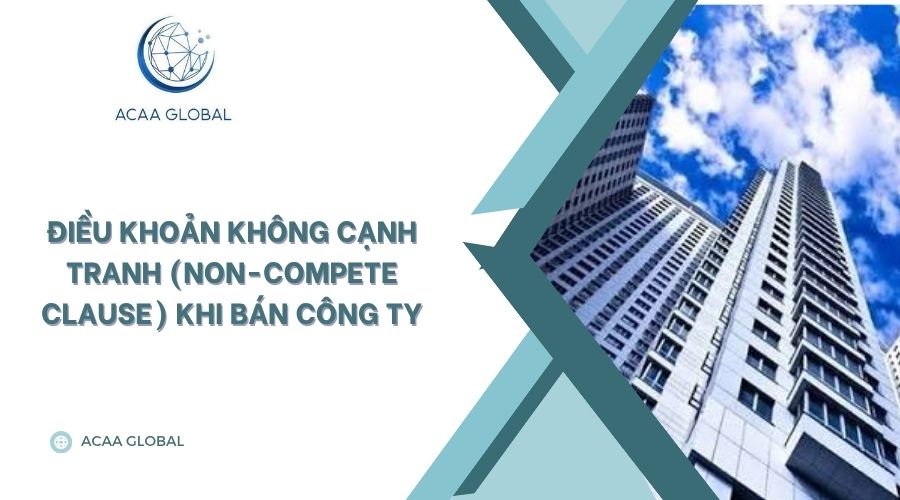 Điều khoản không cạnh tranh (Non-Compete Clause) khi bán công ty