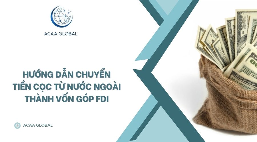 Hướng dẫn chuyển tiền cọc từ nước ngoài thành vốn góp FDI